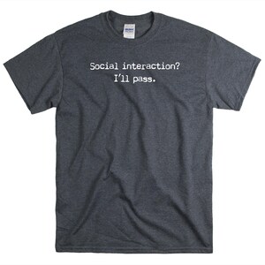 May include: Dark grey t-shirt with white text that reads "Social interaction? I'll pass."