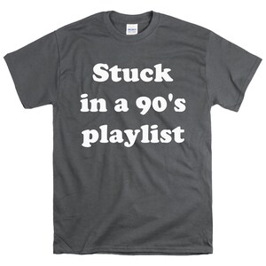 May include: A dark gray t-shirt with white text that reads "Stuck in a 90's playlist".