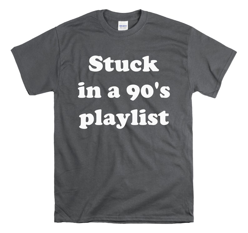 May include: A dark gray t-shirt with white text that reads "Stuck in a 90's playlist".