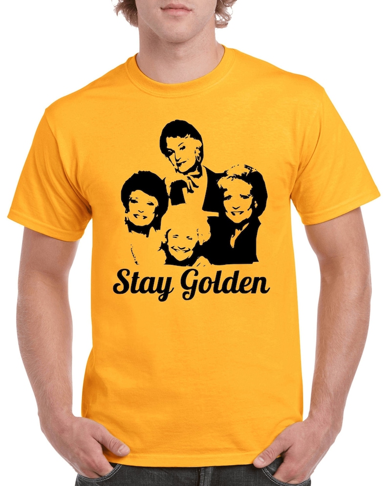 Golden Girls T-Shirt Stay Golden T-Shirt TV Show T-Shirt Gold (Sample Photo)