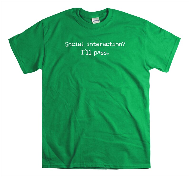 May include: A green t-shirt with the text "Social interaction? I'll pass." printed in white.