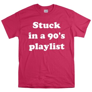 May include: A pink t-shirt with the text "Stuck in a 90's playlist" in white.