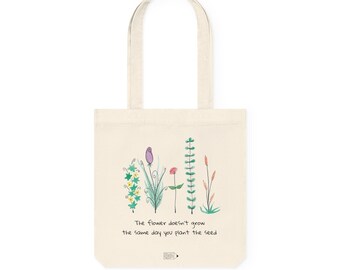 Tote Bag - The Flower Doesn't Grow The Same Day You Plant the Seed