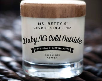 Baby It's Cold Outside, Let's Stay In And Be Naughty - Scented Soy Candle