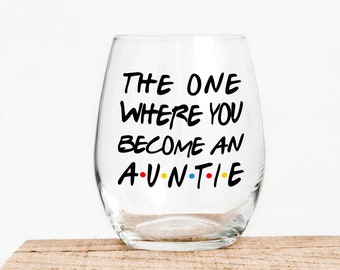 The One Where You Become An Auntie - Gift For Friend - Funny Wine - Auntie Announcement - New Auntie Gift - Auntie To Be Wine Glass