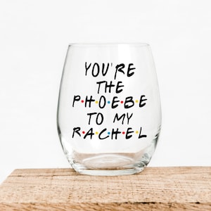 You&#39;re The Phoebe To My Rachel - Gift For Friends Fan - Funny Wine - Wine Glass - Wine Lover - Friends Wine Glass - Friends Gift