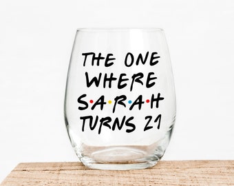 The One Where Turns 21 - Best Friend - Funny Wine - Friends - 21st Birthday Wine Glass - The One Where - Birthday Wine