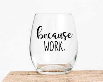 Because Work Stemless Wine Glass - Office Gift - Employee Gift - Coworker Gift - Boss Gift - Manager Gift - Funny Wine Glass - Work Party