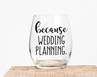 Because Wedding Planning Wine Glass - Bride Wine Glass - Wedding Planning - Wedding Time - Bridal Party - Bride Gift - Bridal Wedding Gift