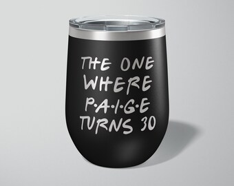 The One Where Turns 30 - Gift For Friend - Funny Wine - 30th Birthday Wine Cup - The One Where - Birthday Wine - Engraved Tumbler