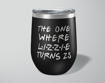 The One Where Turns 25 - Gift For Friend - Funny Wine - Best Friend - 25th Birthday Wine Cup - The One Where - Birthday Wine - Engraved