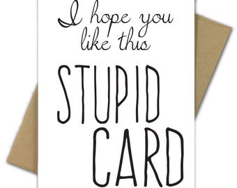 Greeting Card | Funny | Birthday | Valentine | Anniversary | Wedding | Graduation | Anti | Sarcastic | I Hope You Like This Stupid Card