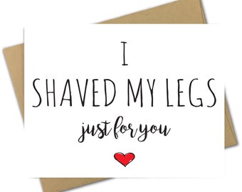 Greeting Card | Love | Anniversary | Valentine's Day | Funny | Rude | Sexy | Sarcastic | Naughty | Mature | I Shaved My Legs Just For You