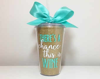 There's a Chance This is Wine Tumbler, Quote Tumbler, Gift for Her, Gifts for Friend, Gift for Sister, Funny Cup, Funny Wine Gift