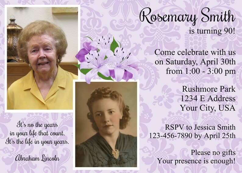 May include: Purple and white floral invitation for a 90th birthday party for Rosemary Smith. The invitation includes the date, time, and location of the party. It also includes a quote from Abraham Lincoln about the importance of living life to the fullest.