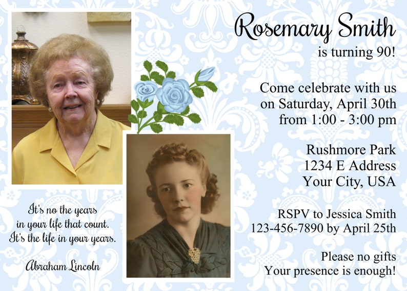 May include: Invitation to a 90th birthday party for Rosemary Smith. The party will be held on Saturday, April 30th from 1:00 to 3:00 pm at Rushmore Park, 1234 E Address, Your City, USA. RSVP to Jessica Smith at 123-456-7890 by April 25th. The invitation features a blue and white floral design and two photos of Rosemary Smith.