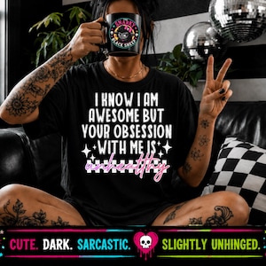 I Know I’m Awesome But Your Obsession With Me Is Unhealthy - Tshirt
