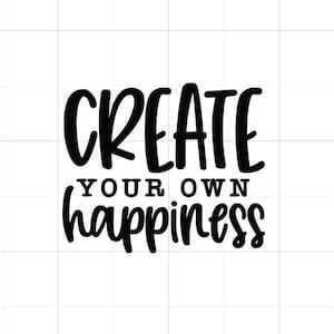 Create Your Own Happiness SVG - Create SVG - Happiness SVG - Create Your Own Happiness