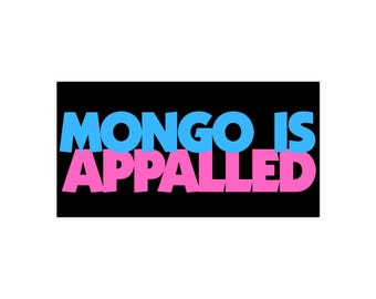 MONGO IS APPALLED Stickers - 3 sizes - matte