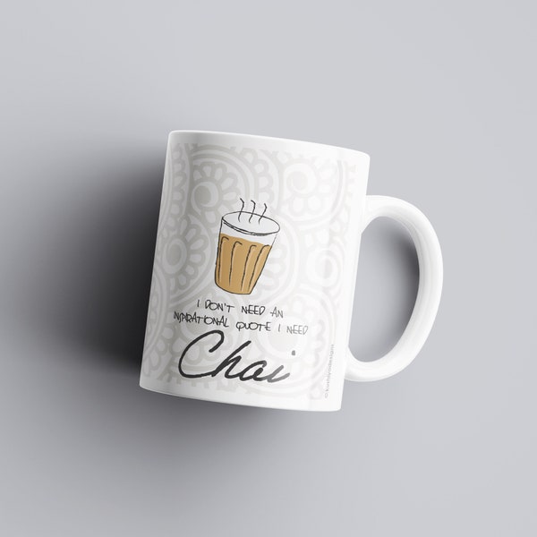 I Don't Need and Inspirational Quote I Need Chai - Mug, Chai Lovers Gift Idea, Birthday, House Warming, , Mehndi, Desi, Indian, South Asian.