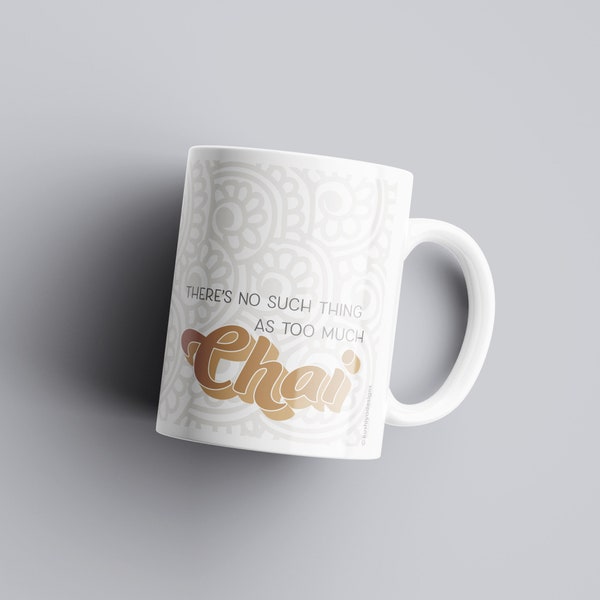 Chai Lover Mug - There's No Such Thing as Too Much Chai, Gift, Birthday, Mother's Day, Father's Day, House Warming, Mehndi, Desi, Indian.