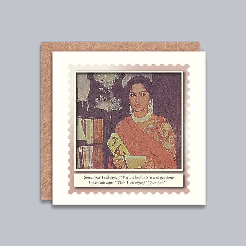 May include: A vintage-style greeting card with a photo of a woman in a pink sari holding a book. The text on the card reads "Sometimes I tell myself 'Put the book down and get some housework done.' Then I tell myself 'Chup kar.'"