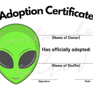 May include: A printable adoption certificate featuring a green alien with black eyes. The certificate has spaces for the name of the owner, the name of the stuffed animal being adopted, a signature, and a date.