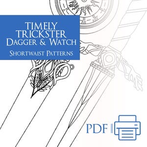 May include: A black and white line drawing of a dagger and a pocket watch. The dagger has a decorative handle with a floral design. The watch has Roman numerals and a compass design. The text "TIMELY TRICKSTER DAGGER & WATCH SHORTWAIST PATTERNS PDF" is printed on a blue background.