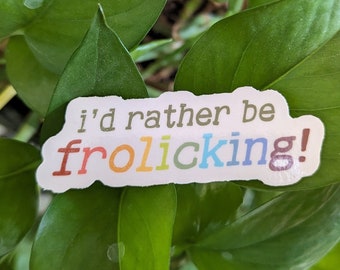 I'd Rather Be Frolicking Sticker