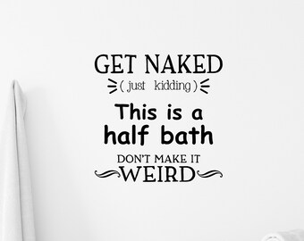 Get Naked Just Kidding this is a Half Bath Decal, Funny Bathroom Decals, Guest Bathroom Decal, Vinyl Bathroom Sayings, Bathroom Wall Decal