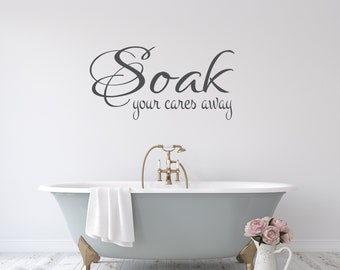 Bath Wall Decal, Decal for Bathroom, Soak Your Cares Away Bathroom Wall Decal, Bathroom Decal, Relax Decal, Bath Quote - Gift for Her