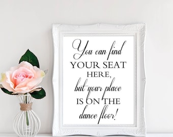 Reception Seating Sign - "You can find your seat here, but your place is on the dance floor."