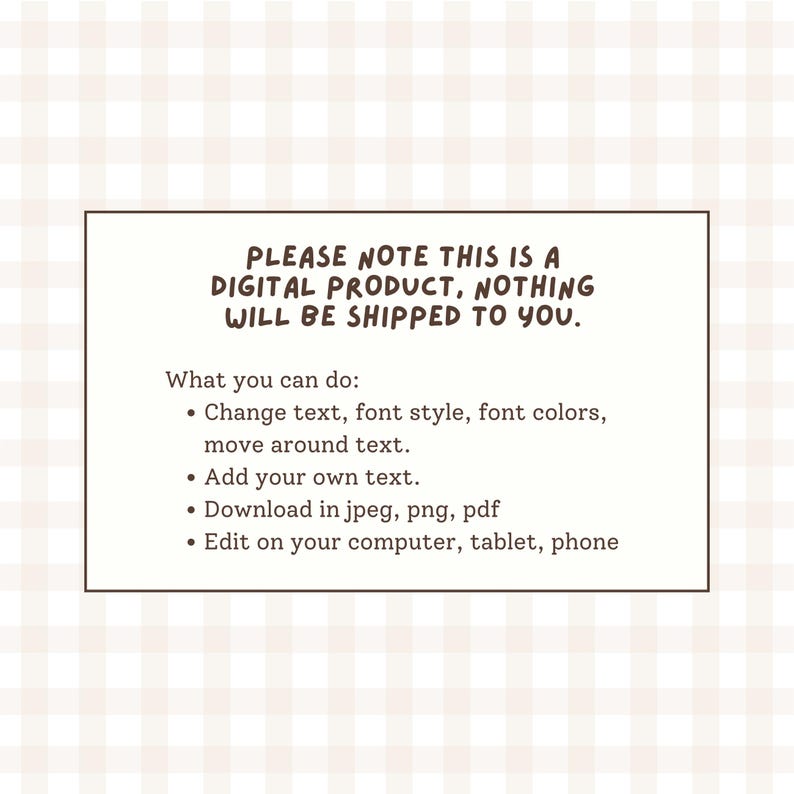May include: A rectangular graphic on a checkered background with the text "PLEASE NOTE THIS IS A DIGITAL PRODUCT, NOTHING WILL BE SHIPPED TO YOU." Additional text lists options like changing text, adding text, and downloading in various formats.