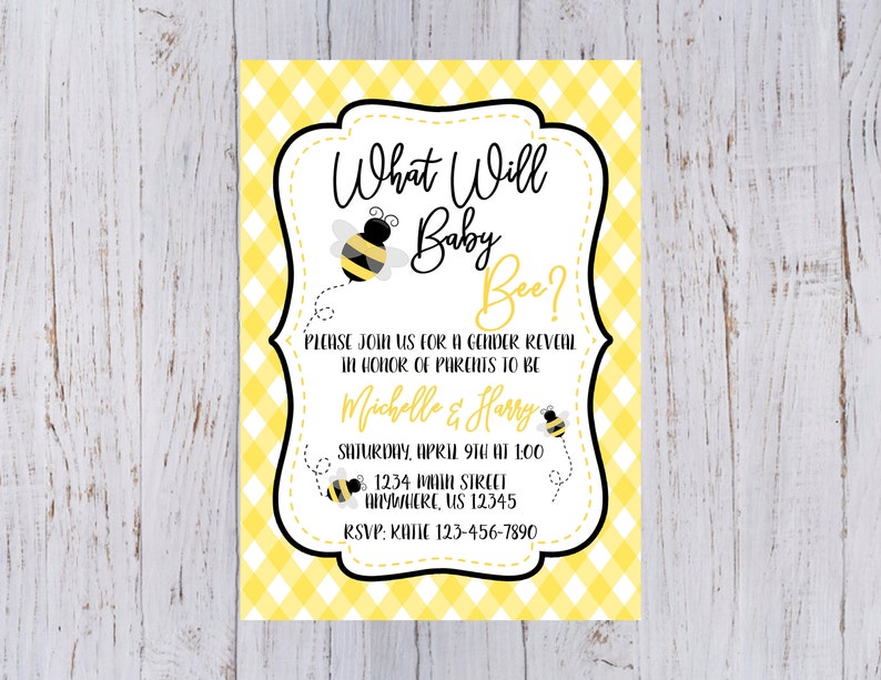 May include: A yellow and white gingham gender reveal party invitation with a black and yellow bee illustration. The text reads "What Will Baby Bee?" and includes the names "Michelle & Harry", the date "Saturday, April 9th at 1:00", the address "1234 Main Street, Anywhere, US 12345", and the RSVP information "RSVP: Katie 123-456-7890".