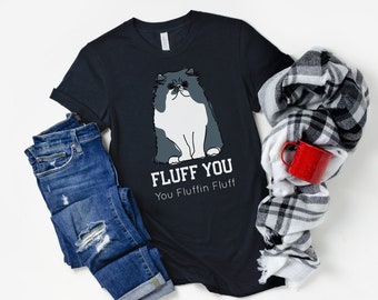 Fluff You You Fluffin Fluff Shirt | Funny Kitten Tshirt, Cool Gift, Animal Quotes, Cat Love Tshirts, Funny Quotes Shirt