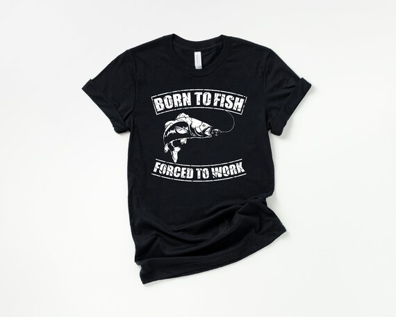 Mens Fishing T Shirt, Funny Fishing Shirt, Fishing Graphic Tee, Fisherman  Gifts, Present for Fisherman, Born to Fish Forced to Work Tshirt 