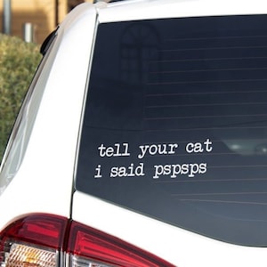 Car Sticker, Tell Your Cat I Said Pspsps Car Vinyl Decal Bumper or Glass sticker, Tell your dog I said Hi Bumper Sticker