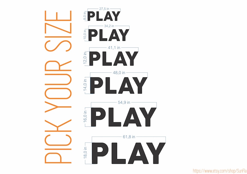 May include: A graphic showing six different sizes of the word "PLAY" in black text. The sizes are 8 inches, 10 inches, 12 inches, 14 inches, 16 inches, and 18 inches. The text "PICK YOUR SIZE" is written vertically on the left side of the image.