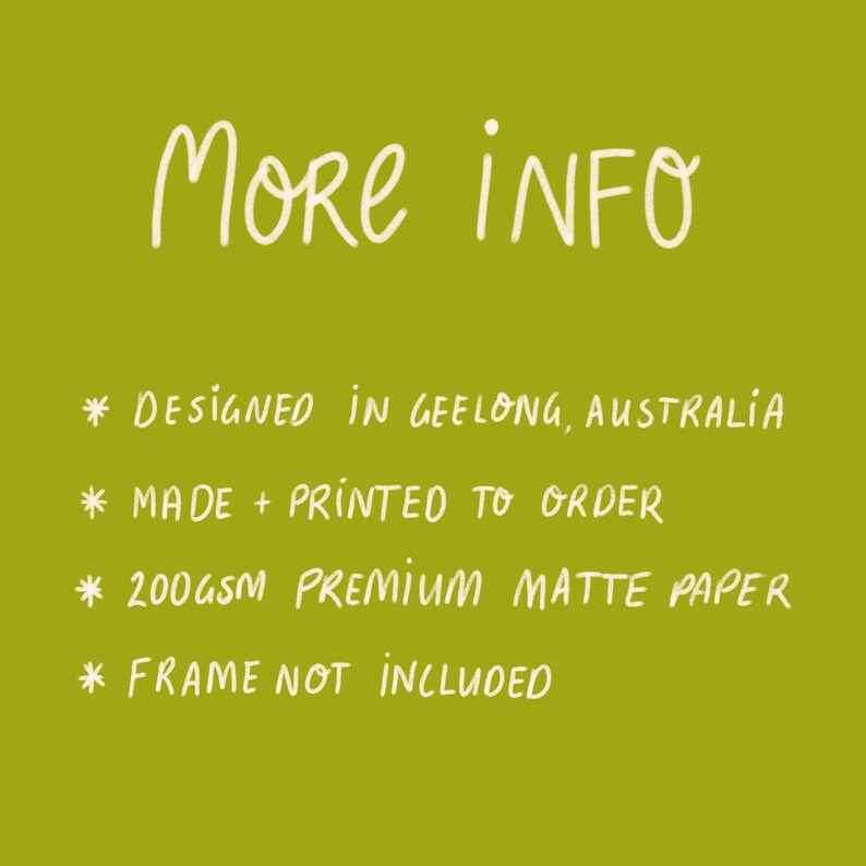 May include: A green background with white text that reads "MORE INFO". Additional text states the product is designed in Geelong, Australia, made to order, printed on 200gsm premium matte paper, and the frame is not included.