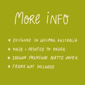May include: A green background with white text that reads "MORE INFO." Additional text states the product is designed in Geelong, Australia, made to order, printed on 200gsm premium matte paper, and the frame is not included.