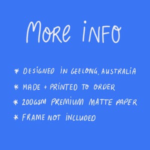May include: A blue background with white text that reads "MORE INFO." Additional text states the item is designed in Geelong, Australia, made to order, printed on 200gsm premium matte paper, and the frame is not included.