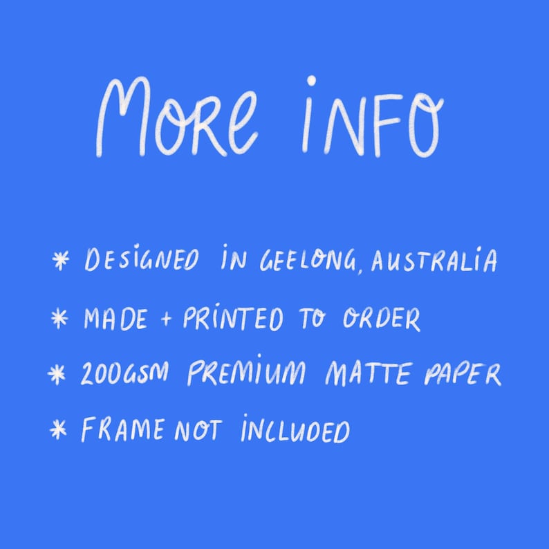 May include: A blue background with white text that reads "MORE INFO." Additional text states the item is designed in Geelong, Australia, made to order, printed on 200gsm premium matte paper, and the frame is not included.