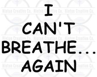 May include: Black and white digital download graphic design file with the text "I CAN'T BREATHE... AGAIN".