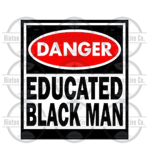 May include: Black and red danger sign with the text "DANGER" in a white oval. The sign also has the text "EDUCATED BLACK MAN" in white letters.