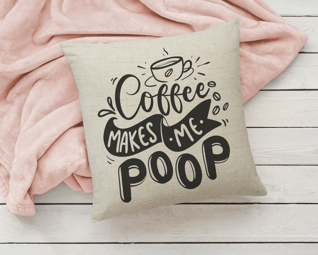 Coffee Makes Me Poop Pillow Cover Machine Washable Pillow Etsy