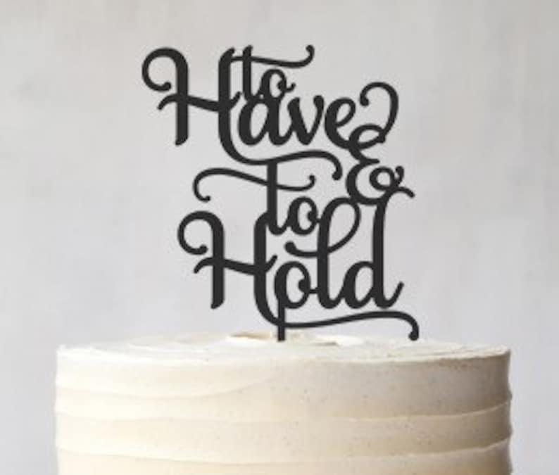 To Have And To Hold Cake Topper In Swirly Font Wedding Cake Etsy
