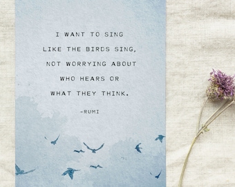 Rumi quote, I want to sing like the birds sing, self-love quote, rumi poetry, wall art, gift for her, gift for grads, poetry art, rumi art