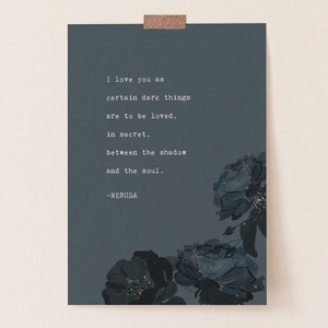 Pablo Neruda Quote, I love you as certain dark things are to be loved, Valentine&#39;s Day Gift Idea, Love Poetry Art
