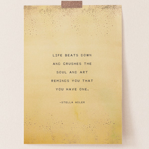 Stella Adler quote "Life beats down and crushes the soul and art reminds you that you have one" gift for artist, wall decor, artist quote