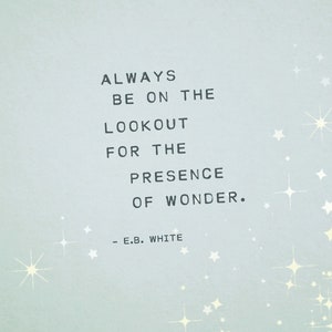 E.B. White quote, always be on the lookout for the presence of wonder, children's art, baby shower gift, nursery art, poetry art